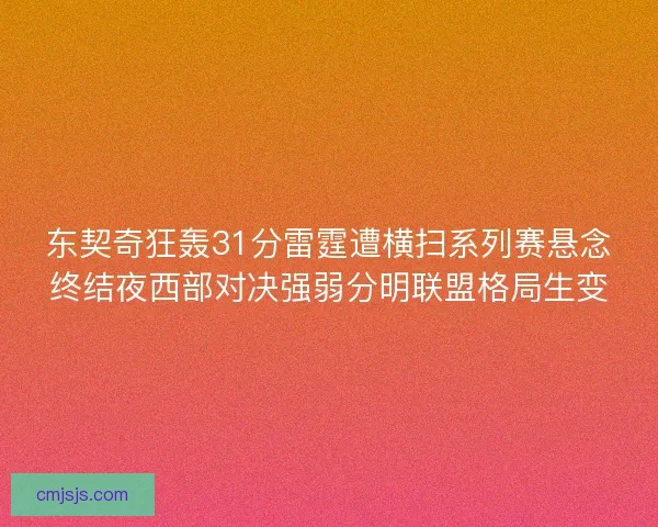 东契奇狂轰31分雷霆遭横扫系列赛悬念终结夜西部对决强弱分明联盟格局生变