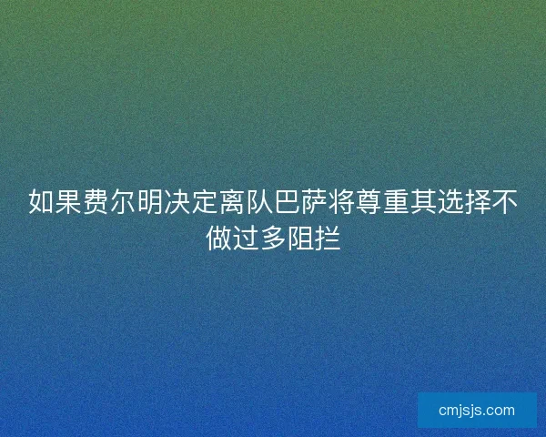 如果费尔明决定离队巴萨将尊重其选择不做过多阻拦